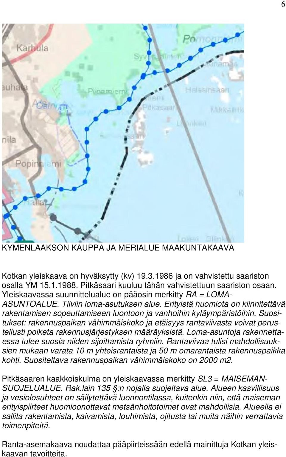 Erityistä huomiota on kiinnitettävä rakentamisen sopeuttamiseen luontoon ja vanhoihin kyläympäristöihin.