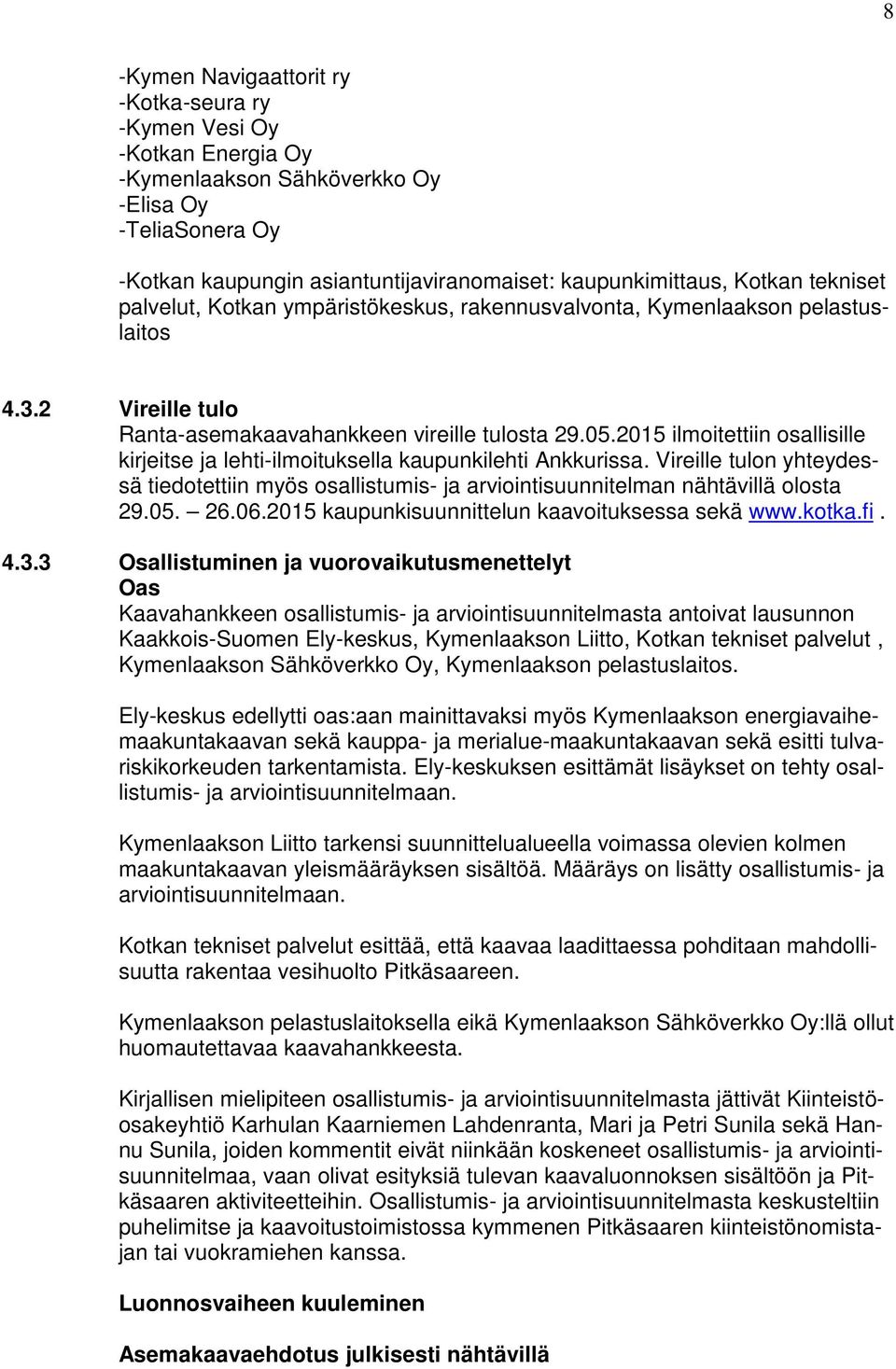 2015 ilmoitettiin osallisille kirjeitse ja lehti-ilmoituksella kaupunkilehti Ankkurissa. Vireille tulon yhteydessä tiedotettiin myös osallistumis- ja arviointisuunnitelman nähtävillä olosta 29.05. 26.