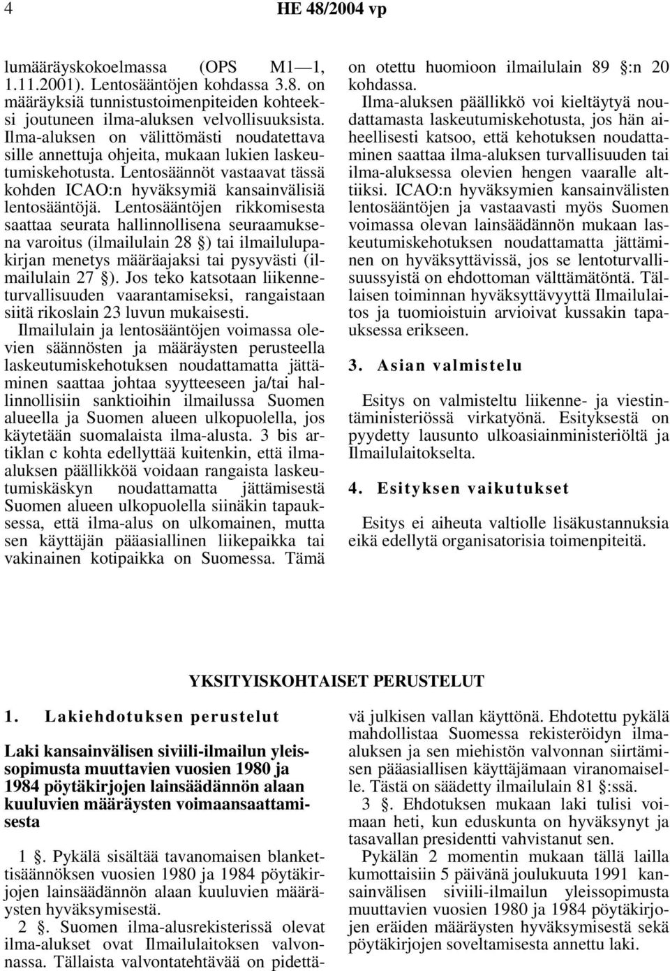 Lentosääntöjen rikkomisesta saattaa seurata hallinnollisena seuraamuksena varoitus (ilmailulain 28 ) tai ilmailulupakirjan menetys määräajaksi tai pysyvästi (ilmailulain 27 ).