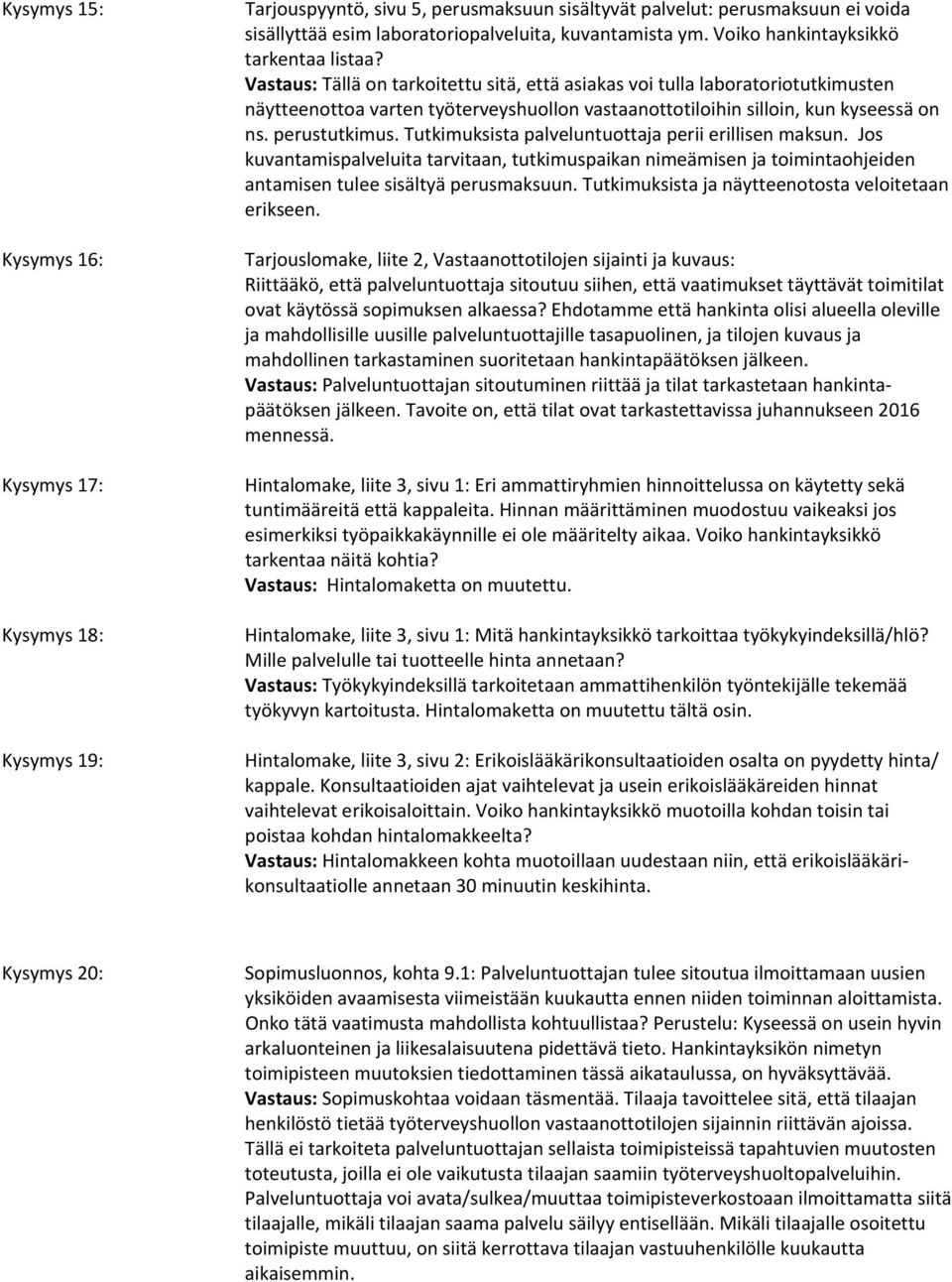 Jos kuvantamispalveluita tarvitaan, tutkimuspaikan nimeämisen ja toimintaohjeiden antamisen tulee sisältyä perusmaksuun. Tutkimuksista ja näytteenotosta veloitetaan erikseen.