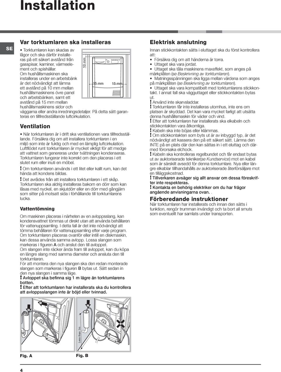 hushållsmaskinens sidor och väggarna eller andra inredningsdetaljer. På detta sätt garanteras en tillfredsställande luftcirkulation.