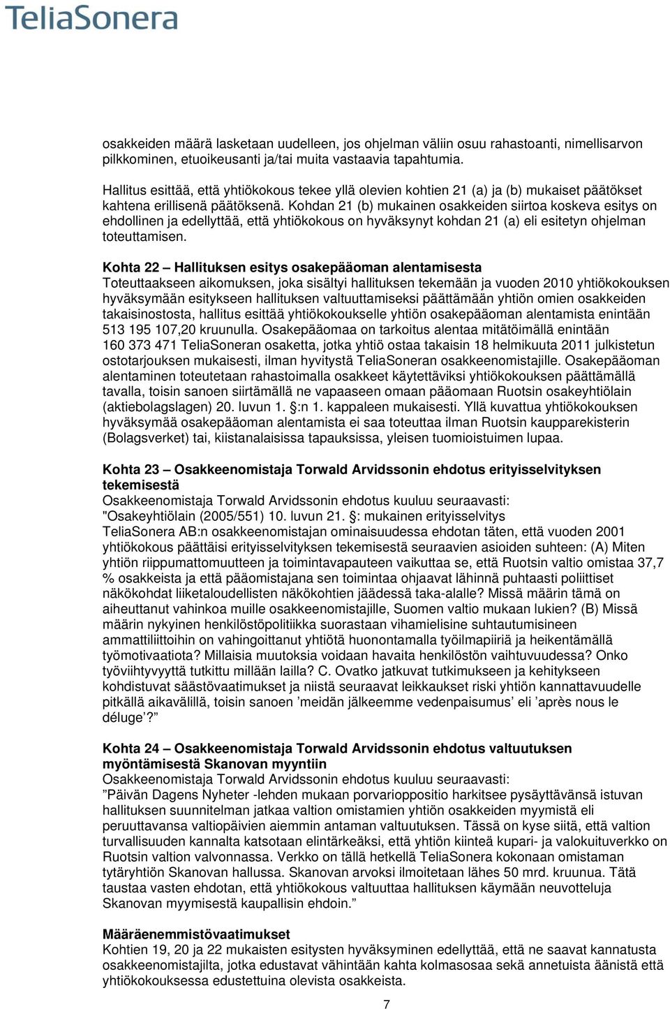 Kohdan 21 (b) mukainen osakkeiden siirtoa koskeva esitys on ehdollinen ja edellyttää, että yhtiökokous on hyväksynyt kohdan 21 (a) eli esitetyn ohjelman toteuttamisen.