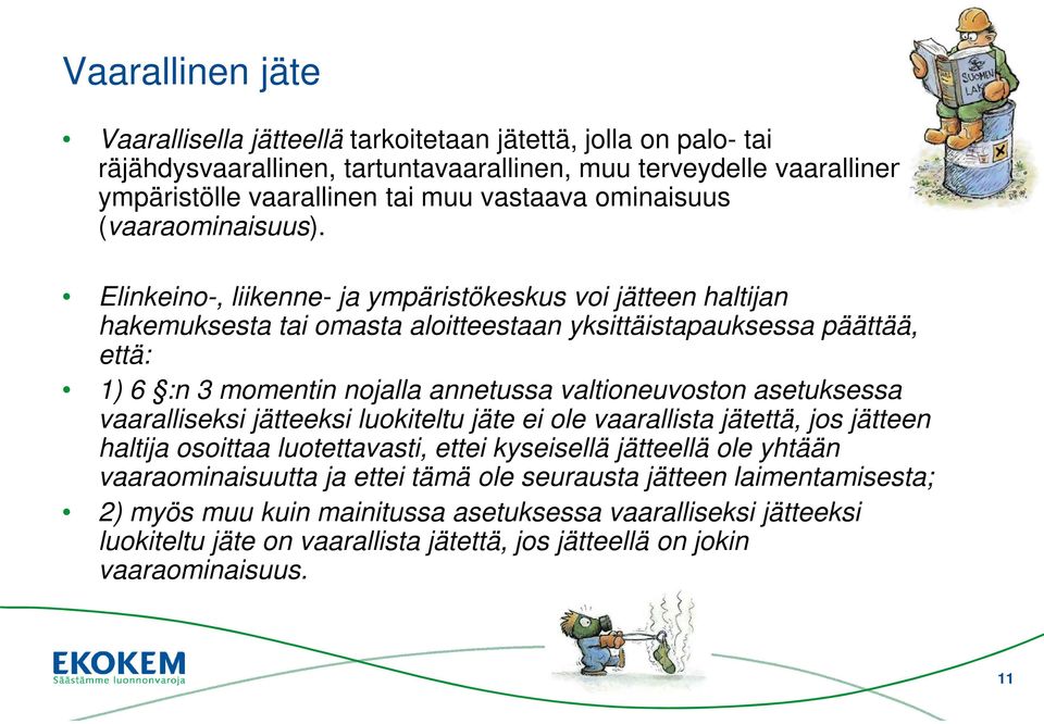 Elinkeino-, liikenne- ja ympäristökeskus voi jätteen haltijan hakemuksesta tai omasta aloitteestaan yksittäistapauksessa päättää, että: 1) 6 :n 3 momentin nojalla annetussa valtioneuvoston