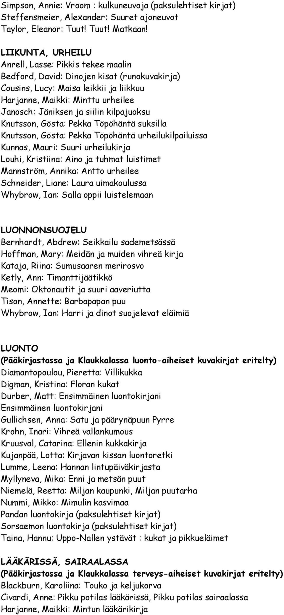 siilin kilpajuoksu Knutsson, Gösta: Pekka Töpöhäntä suksilla Knutsson, Gösta: Pekka Töpöhäntä urheilukilpailuissa Kunnas, Mauri: Suuri urheilukirja Louhi, Kristiina: Aino ja tuhmat luistimet