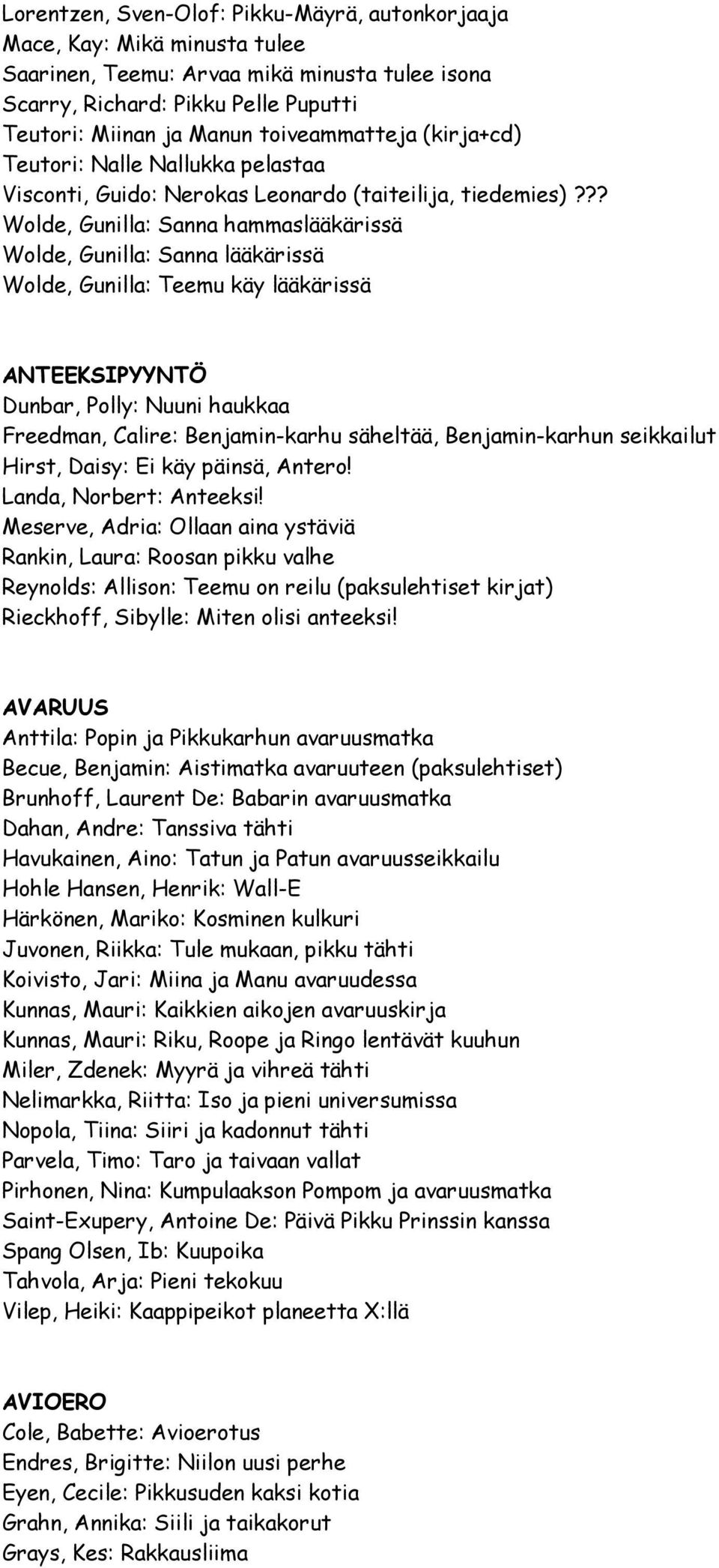 ?? Wolde, Gunilla: Sanna hammaslääkärissä Wolde, Gunilla: Sanna lääkärissä Wolde, Gunilla: Teemu käy lääkärissä ANTEEKSIPYYNTÖ Dunbar, Polly: Nuuni haukkaa Freedman, Calire: Benjamin-karhu säheltää,