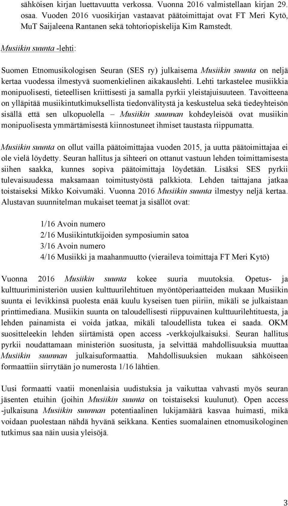 Musiikin suunta -lehti: Suomen Etnomusikologisen Seuran (SES ry) julkaisema Musiikin suunta on neljä kertaa vuodessa ilmestyvä suomenkielinen aikakauslehti.