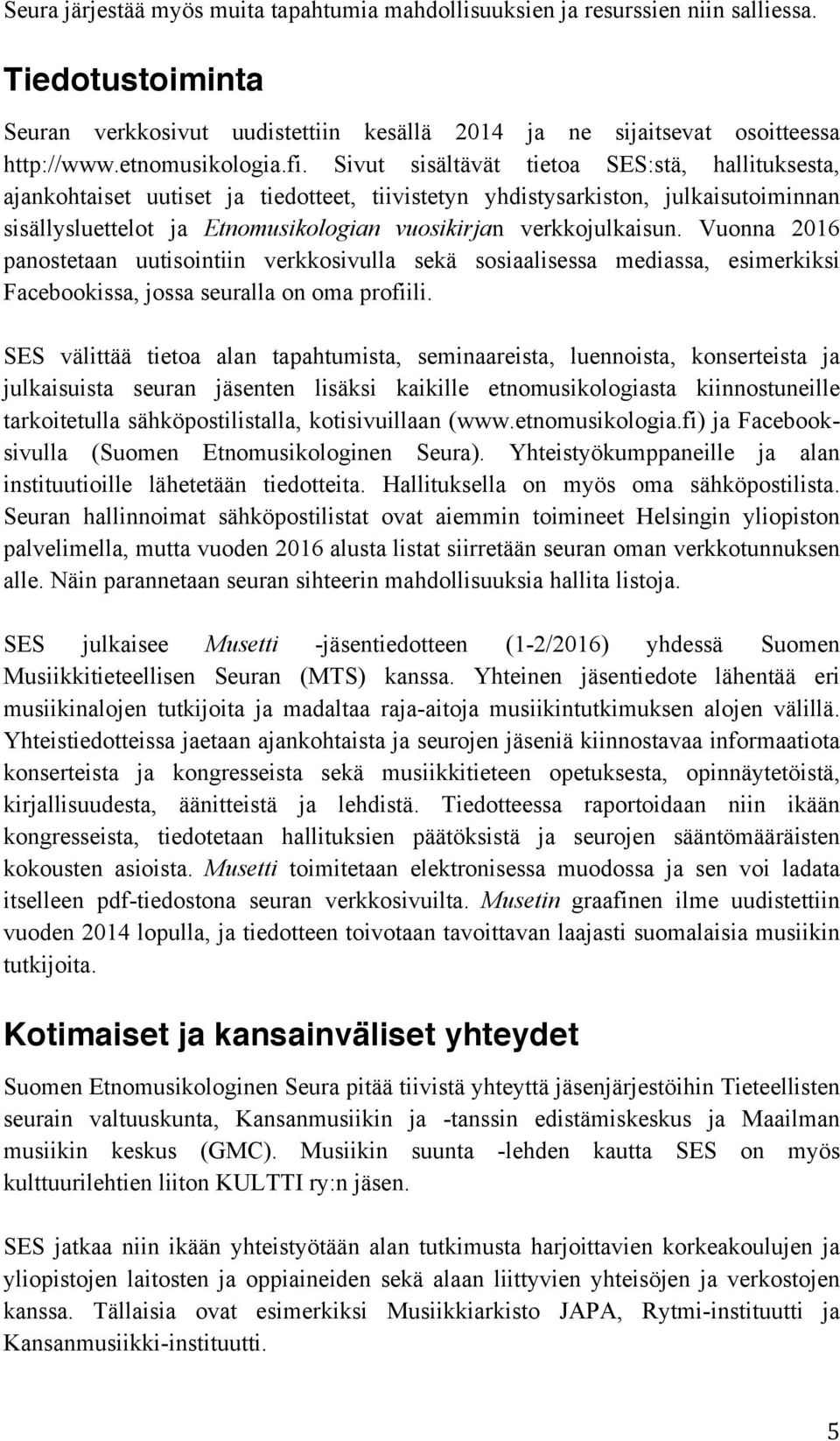 Sivut sisältävät tietoa SES:stä, hallituksesta, ajankohtaiset uutiset ja tiedotteet, tiivistetyn yhdistysarkiston, julkaisutoiminnan sisällysluettelot ja Etnomusikologian vuosikirjan verkkojulkaisun.