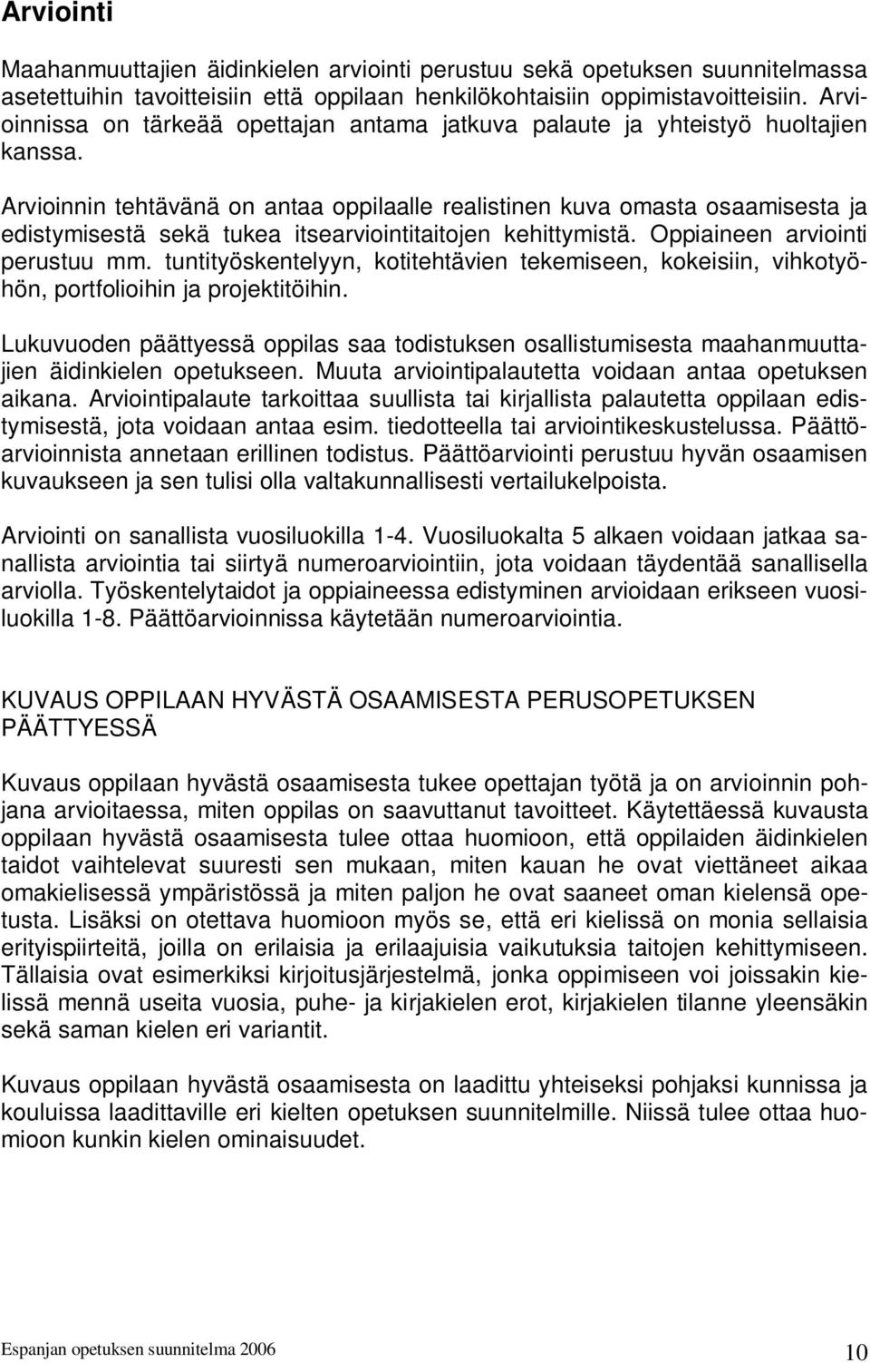 Arvioinnin tehtävänä on antaa oppilaalle realistinen kuva omasta osaamisesta ja edistymisestä sekä tukea itsearviointitaitojen kehittymistä. Oppiaineen arviointi perustuu mm.