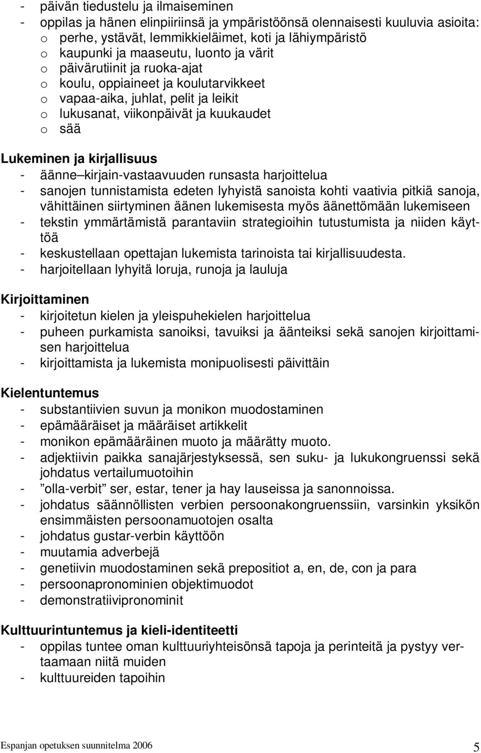 äänne kirjain-vastaavuuden runsasta harjoittelua - sanojen tunnistamista edeten lyhyistä sanoista kohti vaativia pitkiä sanoja, vähittäinen siirtyminen äänen lukemisesta myös äänettömään lukemiseen -