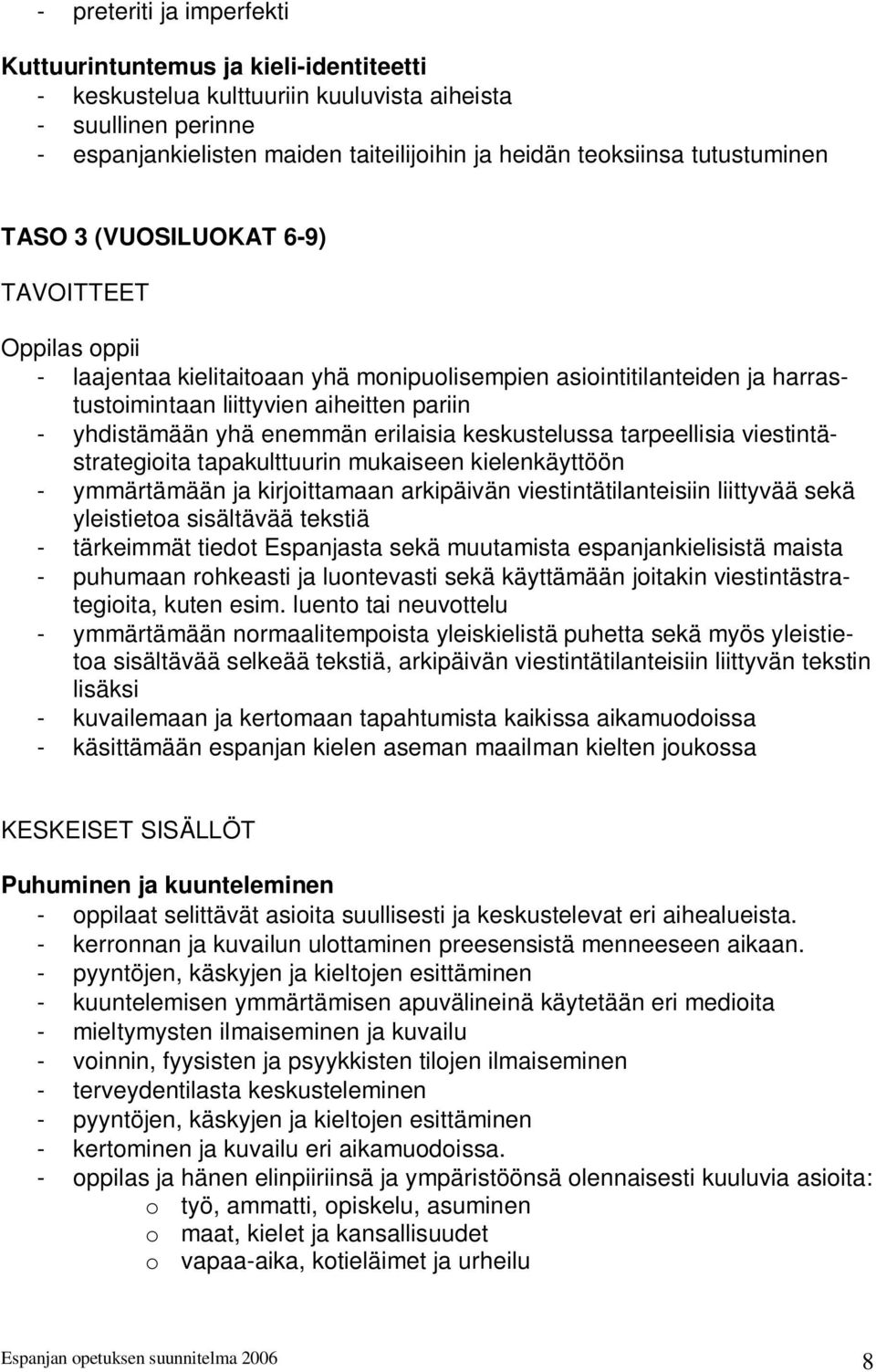 enemmän erilaisia keskustelussa tarpeellisia viestintästrategioita tapakulttuurin mukaiseen kielenkäyttöön - ymmärtämään ja kirjoittamaan arkipäivän viestintätilanteisiin liittyvää sekä yleistietoa