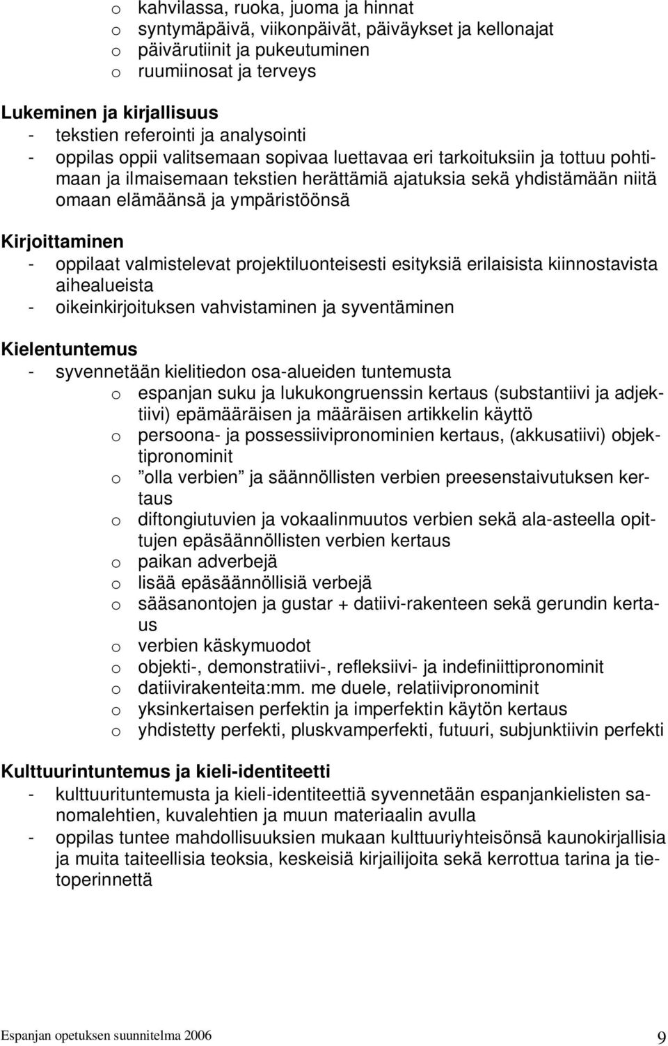 Kirjoittaminen - oppilaat valmistelevat projektiluonteisesti esityksiä erilaisista kiinnostavista aihealueista - oikeinkirjoituksen vahvistaminen ja syventäminen Kielentuntemus - syvennetään