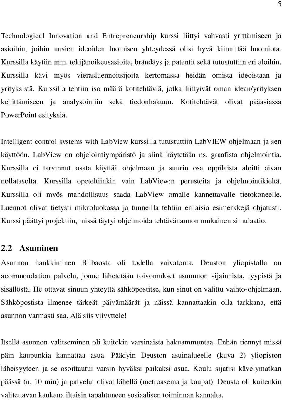 Kurssilla tehtiin iso määrä kotitehtäviä, jotka liittyivät oman idean/yrityksen kehittämiseen ja analysointiin sekä tiedonhakuun. Kotitehtävät olivat pääasiassa PowerPoint esityksiä.