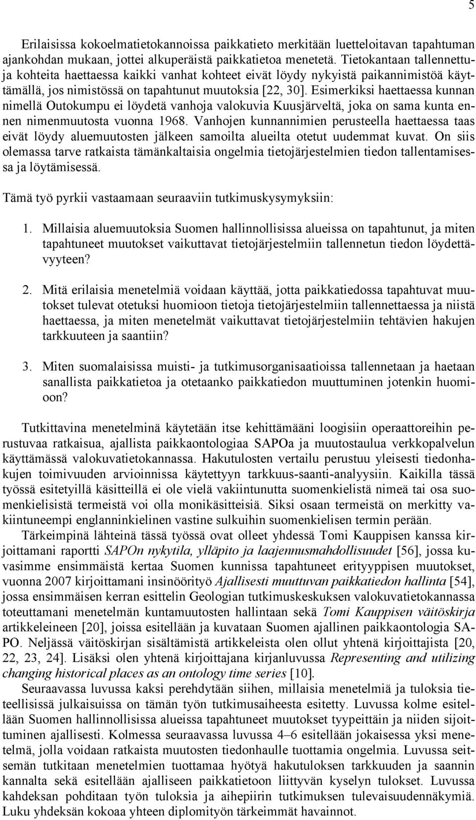 Esimerkiksi haettaessa kunnan nimellä Outokumpu ei löydetä vanhoja valokuvia Kuusjärveltä, joka on sama kunta ennen nimenmuutosta vuonna 1968.