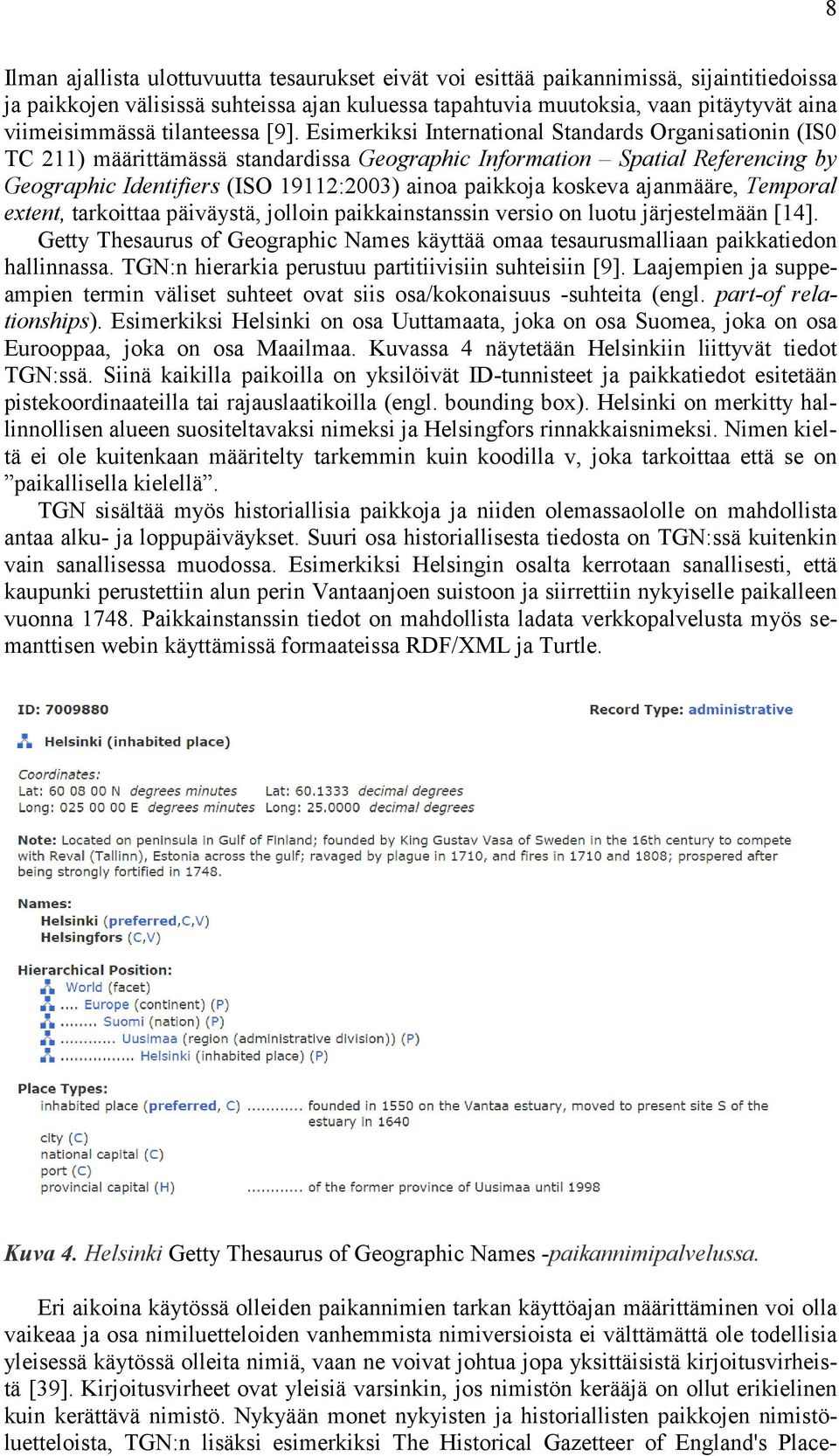 Esimerkiksi International Standards Organisationin (IS0 TC 211) määrittämässä standardissa Geographic Information Spatial Referencing by Geographic Identifiers (ISO 19112:2003) ainoa paikkoja koskeva