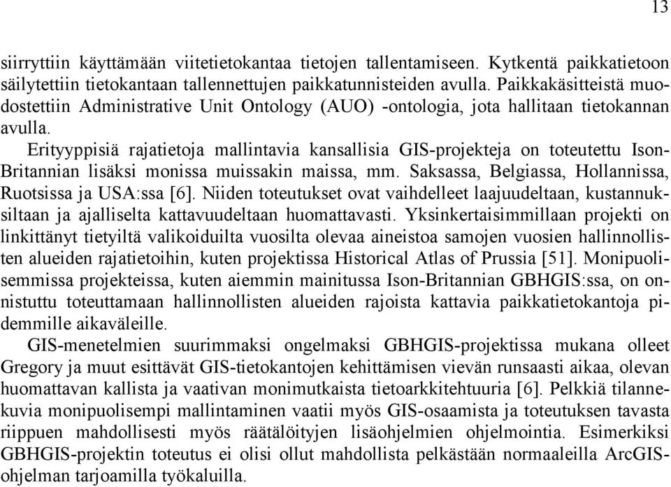 Erityyppisiä rajatietoja mallintavia kansallisia GIS-projekteja on toteutettu Ison- Britannian lisäksi monissa muissakin maissa, mm. Saksassa, Belgiassa, Hollannissa, Ruotsissa ja USA:ssa [6].