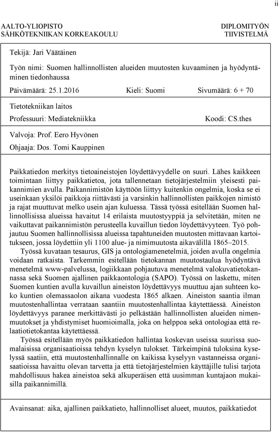 Tomi Kauppinen Paikkatiedon merkitys tietoaineistojen löydettävyydelle on suuri. Lähes kaikkeen toimintaan liittyy paikkatietoa, jota tallennetaan tietojärjestelmiin yleisesti paikannimien avulla.