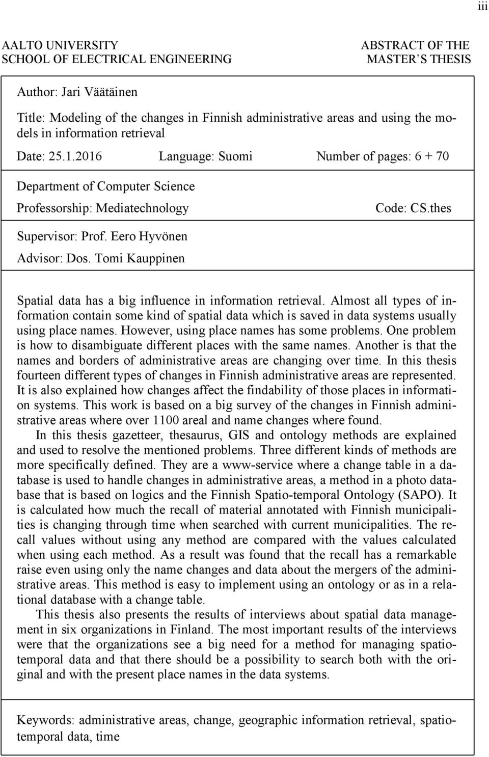 Tomi Kauppinen Spatial data has a big influence in information retrieval. Almost all types of information contain some kind of spatial data which is saved in data systems usually using place names.