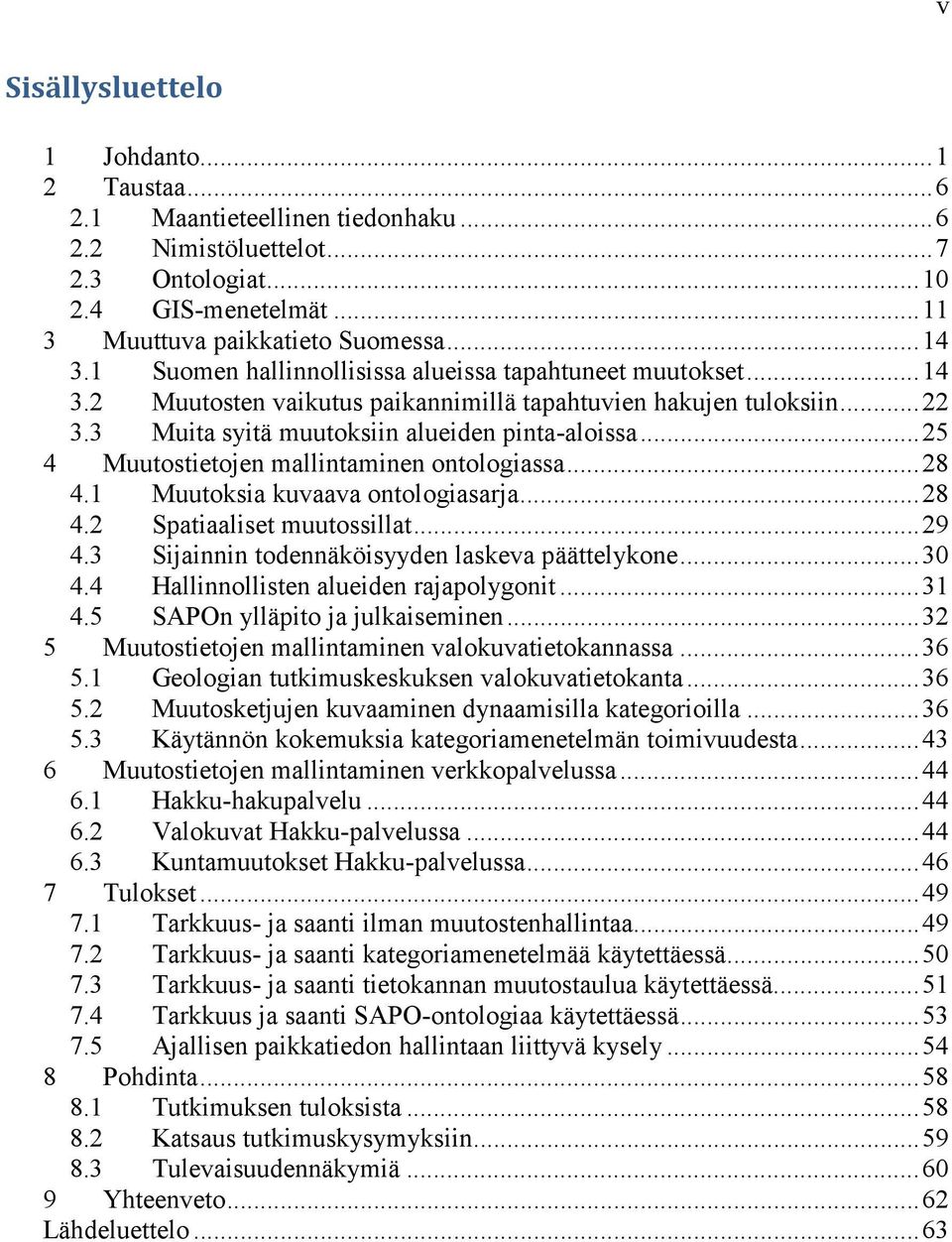 .. 25 4 Muutostietojen mallintaminen ontologiassa... 28 4.1 Muutoksia kuvaava ontologiasarja... 28 4.2 Spatiaaliset muutossillat... 29 4.3 Sijainnin todennäköisyyden laskeva päättelykone... 30 4.