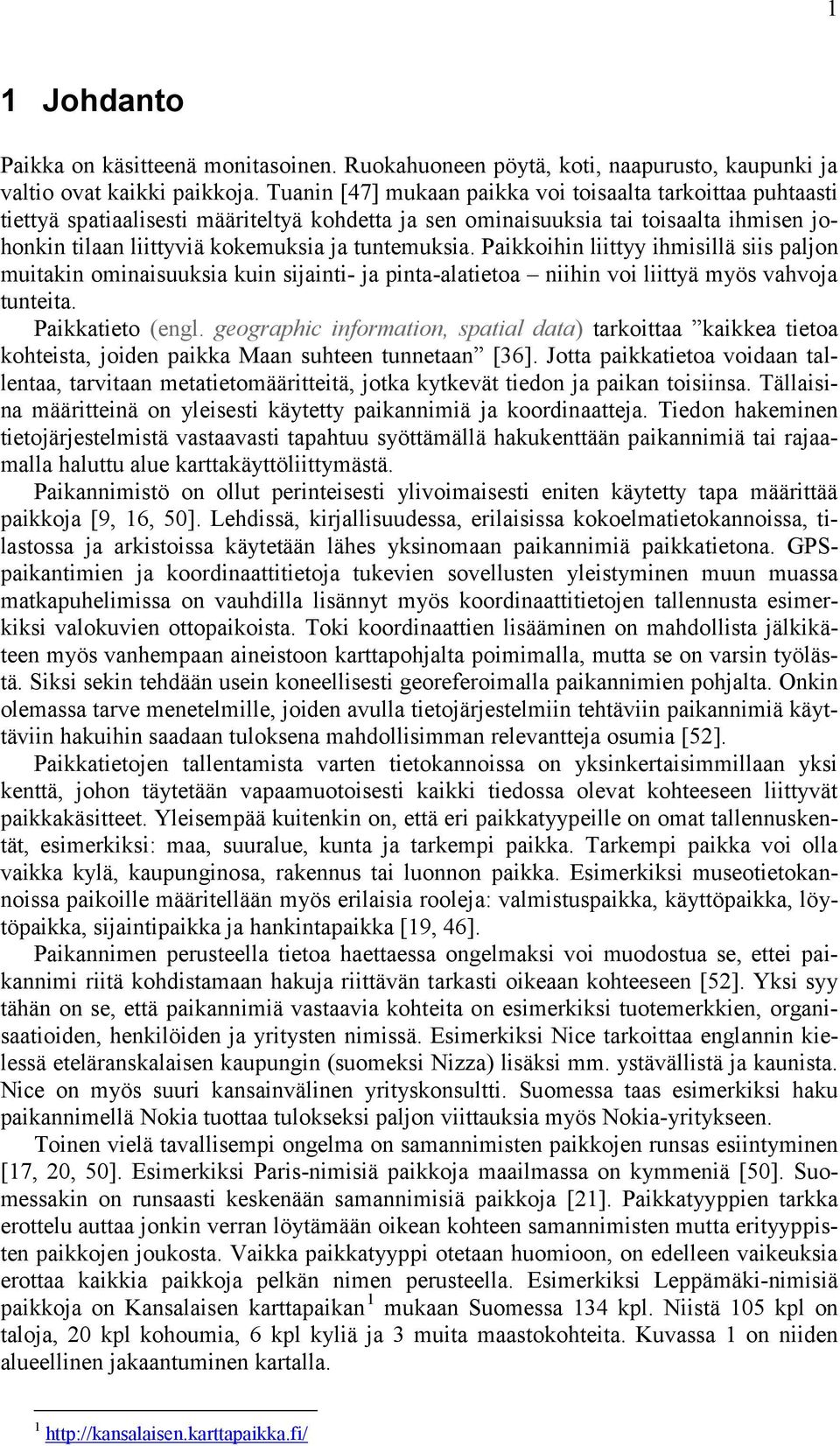 Paikkoihin liittyy ihmisillä siis paljon muitakin ominaisuuksia kuin sijainti- ja pinta-alatietoa niihin voi liittyä myös vahvoja tunteita. Paikkatieto (engl.