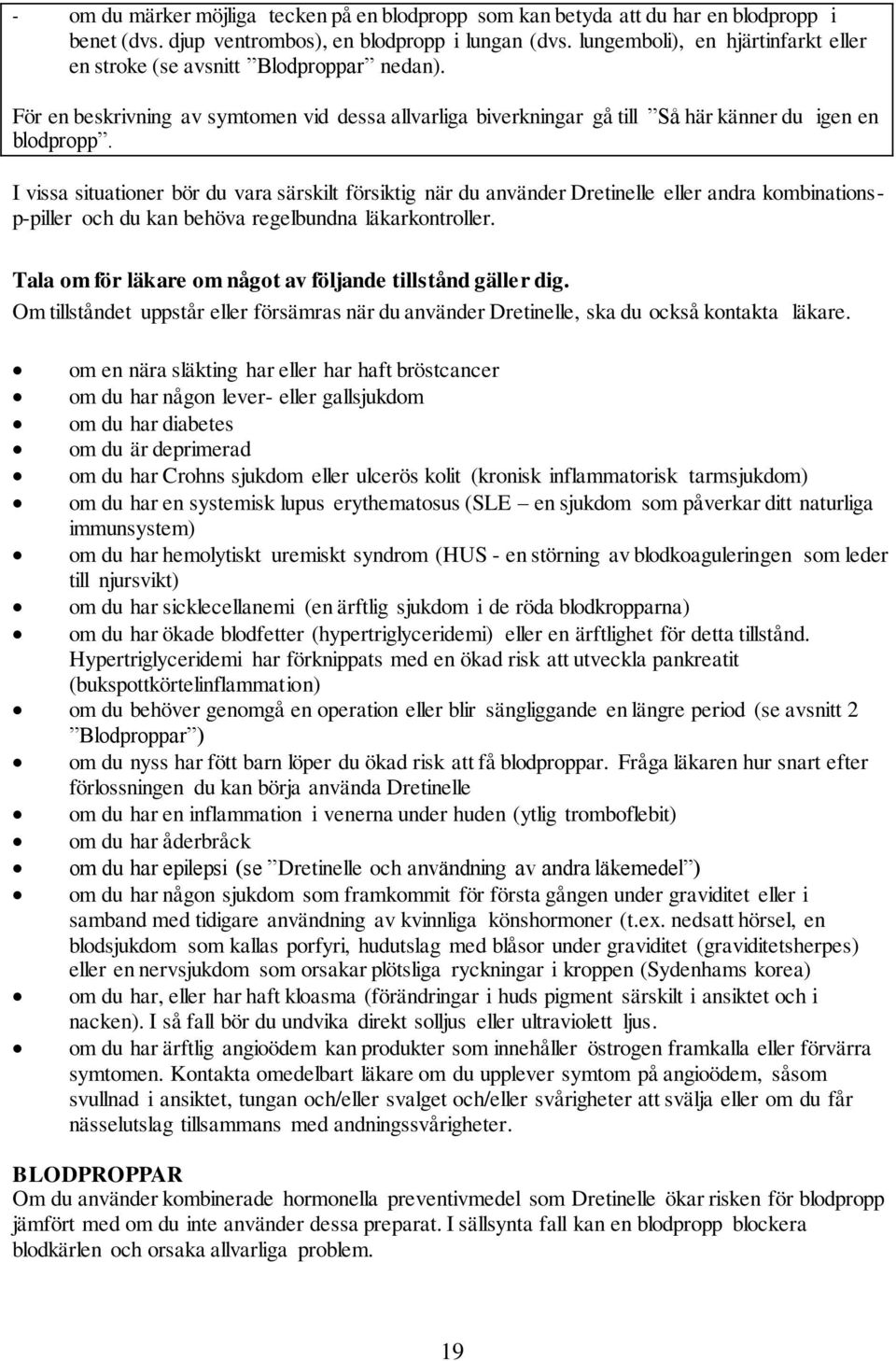 I vissa situationer bör du vara särskilt försiktig när du använder Dretinelle eller andra kombinationsp-piller och du kan behöva regelbundna läkarkontroller.