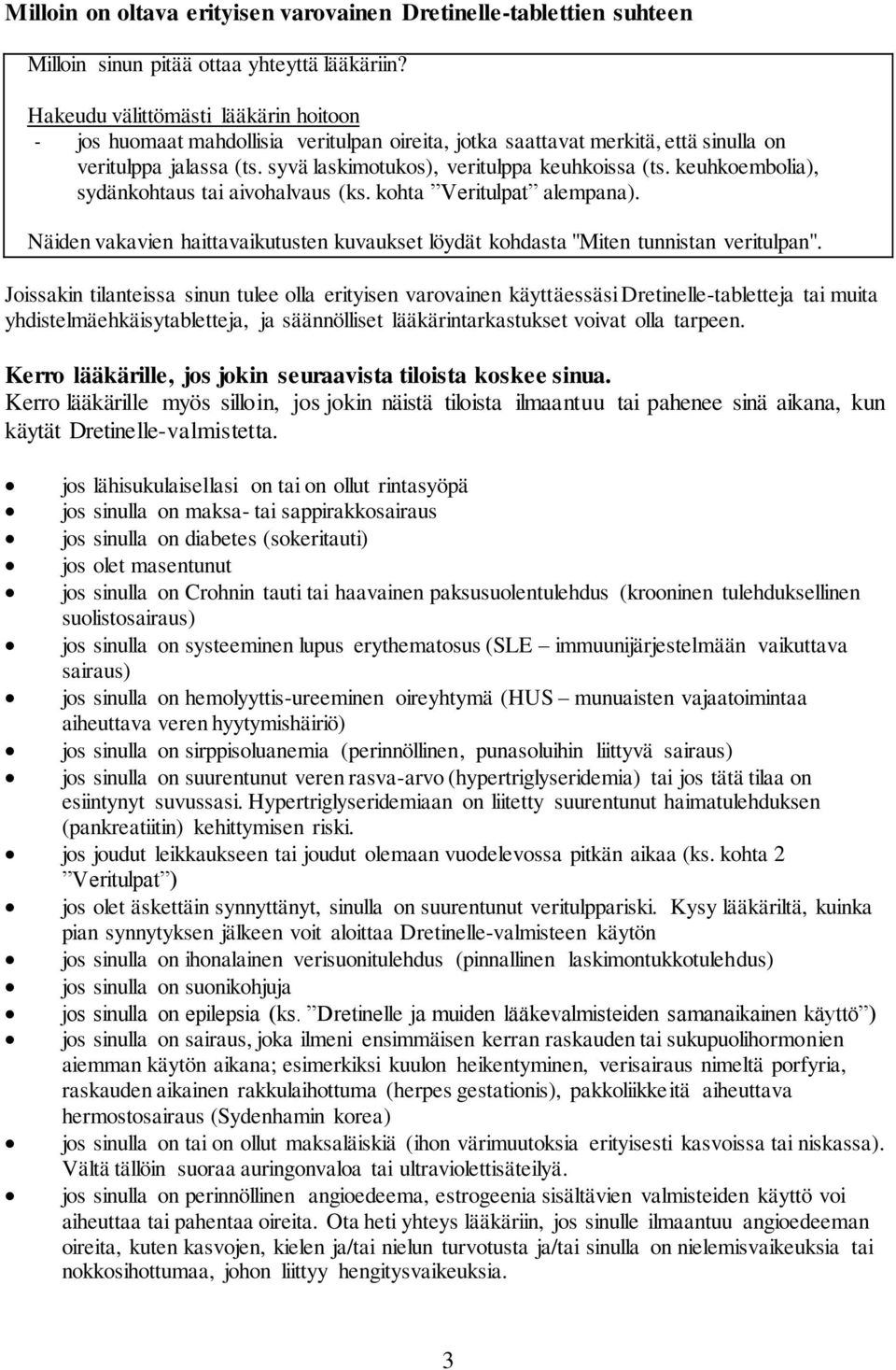 keuhkoembolia), sydänkohtaus tai aivohalvaus (ks. kohta Veritulpat alempana). Näiden vakavien haittavaikutusten kuvaukset löydät kohdasta "Miten tunnistan veritulpan".