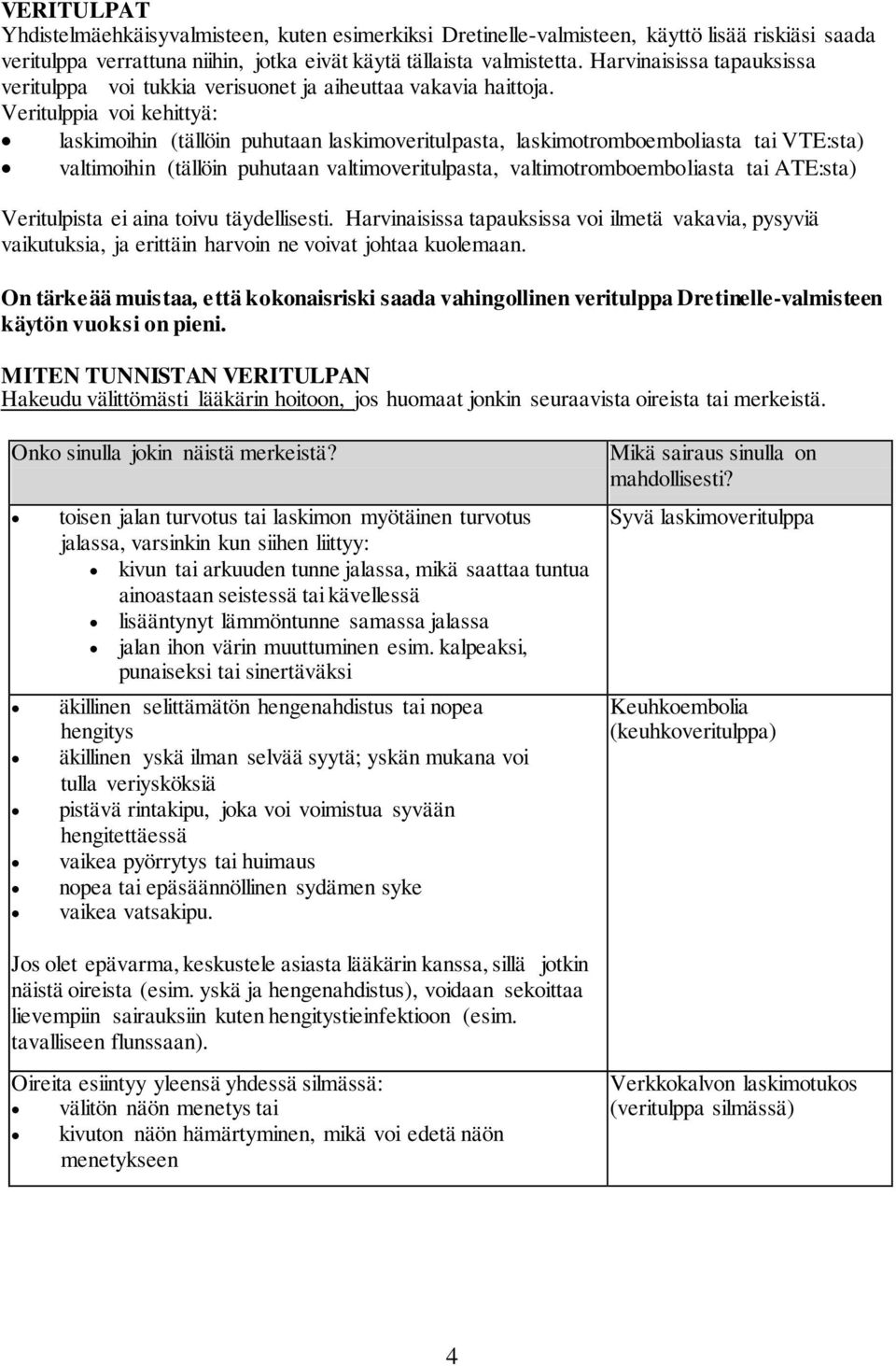 Veritulppia voi kehittyä: laskimoihin (tällöin puhutaan laskimoveritulpasta, laskimotromboemboliasta tai VTE:sta) valtimoihin (tällöin puhutaan valtimoveritulpasta, valtimotromboemboliasta tai