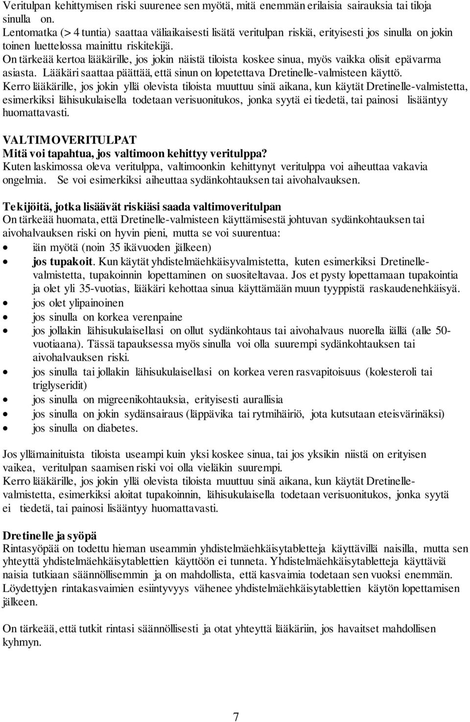 On tärkeää kertoa lääkärille, jos jokin näistä tiloista koskee sinua, myös vaikka olisit epävarma asiasta. Lääkäri saattaa päättää, että sinun on lopetettava Dretinelle-valmisteen käyttö.