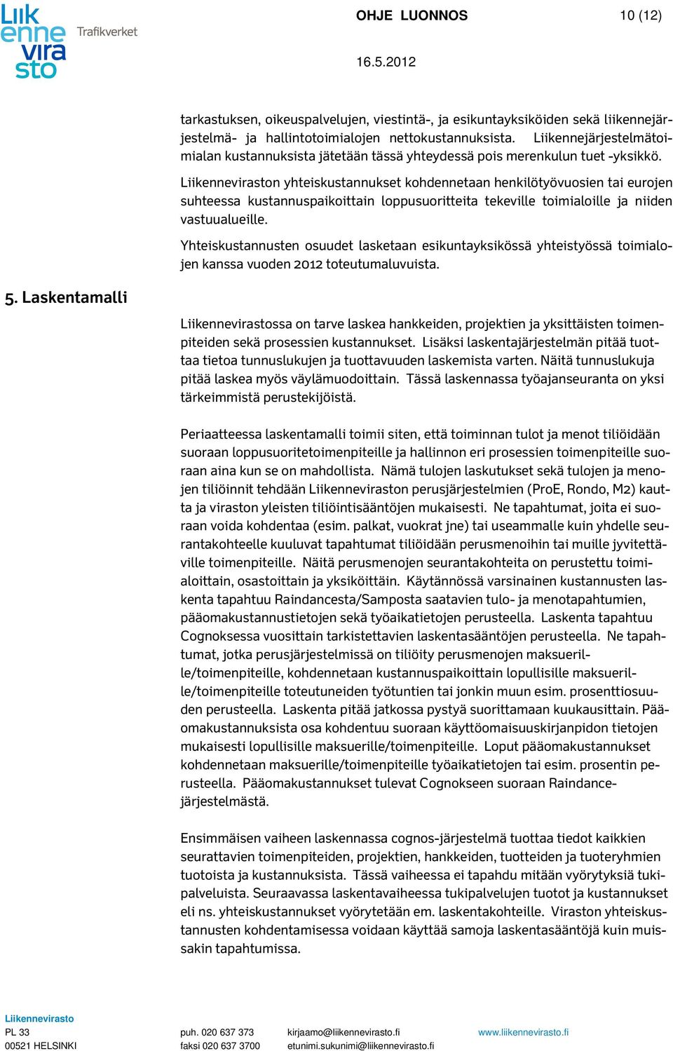 n yhteiskustannukset kohdennetaan henkilötyövuosien tai eurojen suhteessa kustannuspaikoittain loppusuoritteita tekeville toimialoille ja niiden vastuualueille.