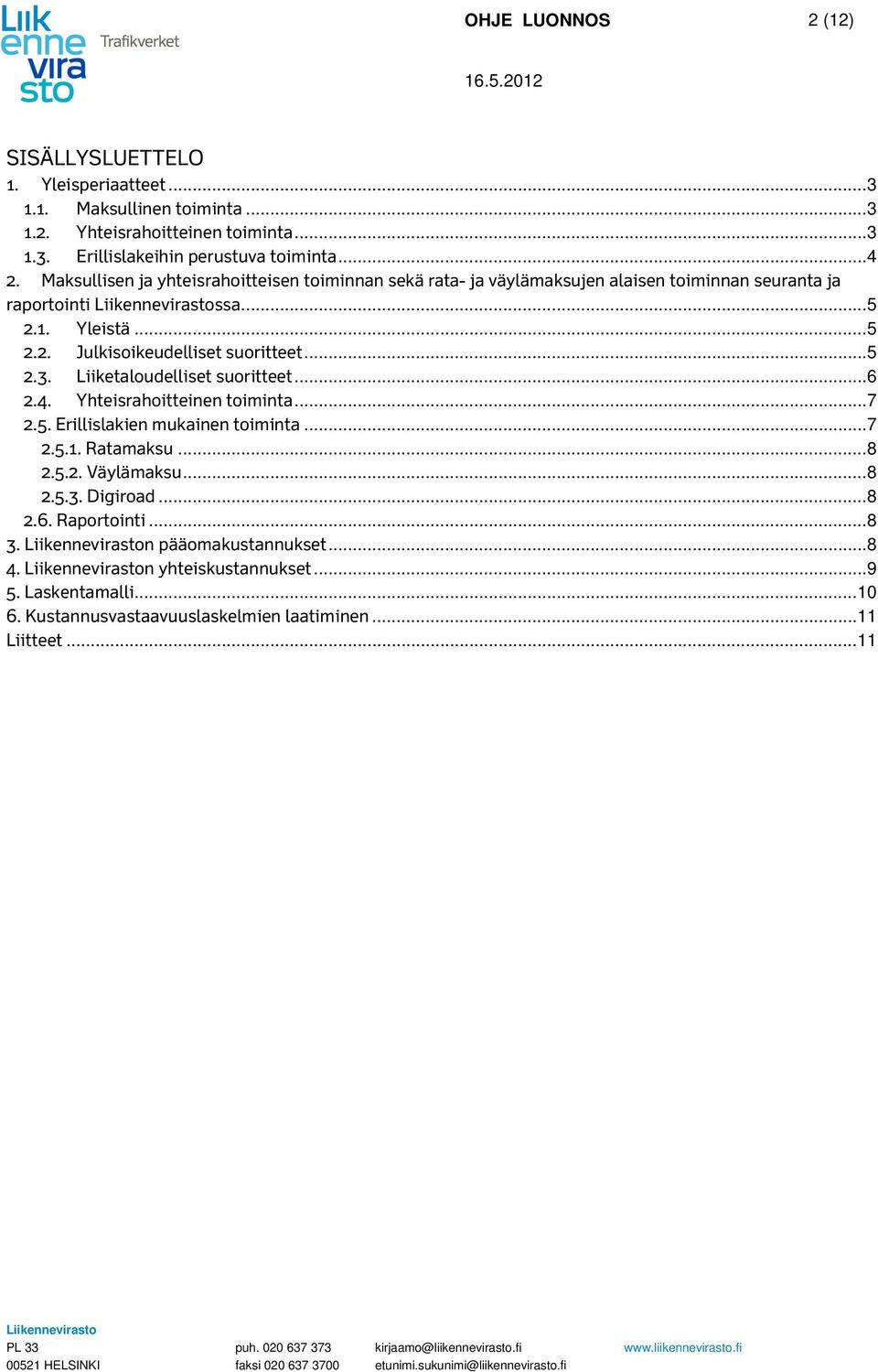 .. 5 2.3. Liiketaloudelliset suoritteet... 6 2.4. Yhteisrahoitteinen toiminta... 7 2.5. Erillislakien mukainen toiminta... 7 2.5.1. Ratamaksu... 8 2.5.2. Väylämaksu... 8 2.5.3. Digiroad.