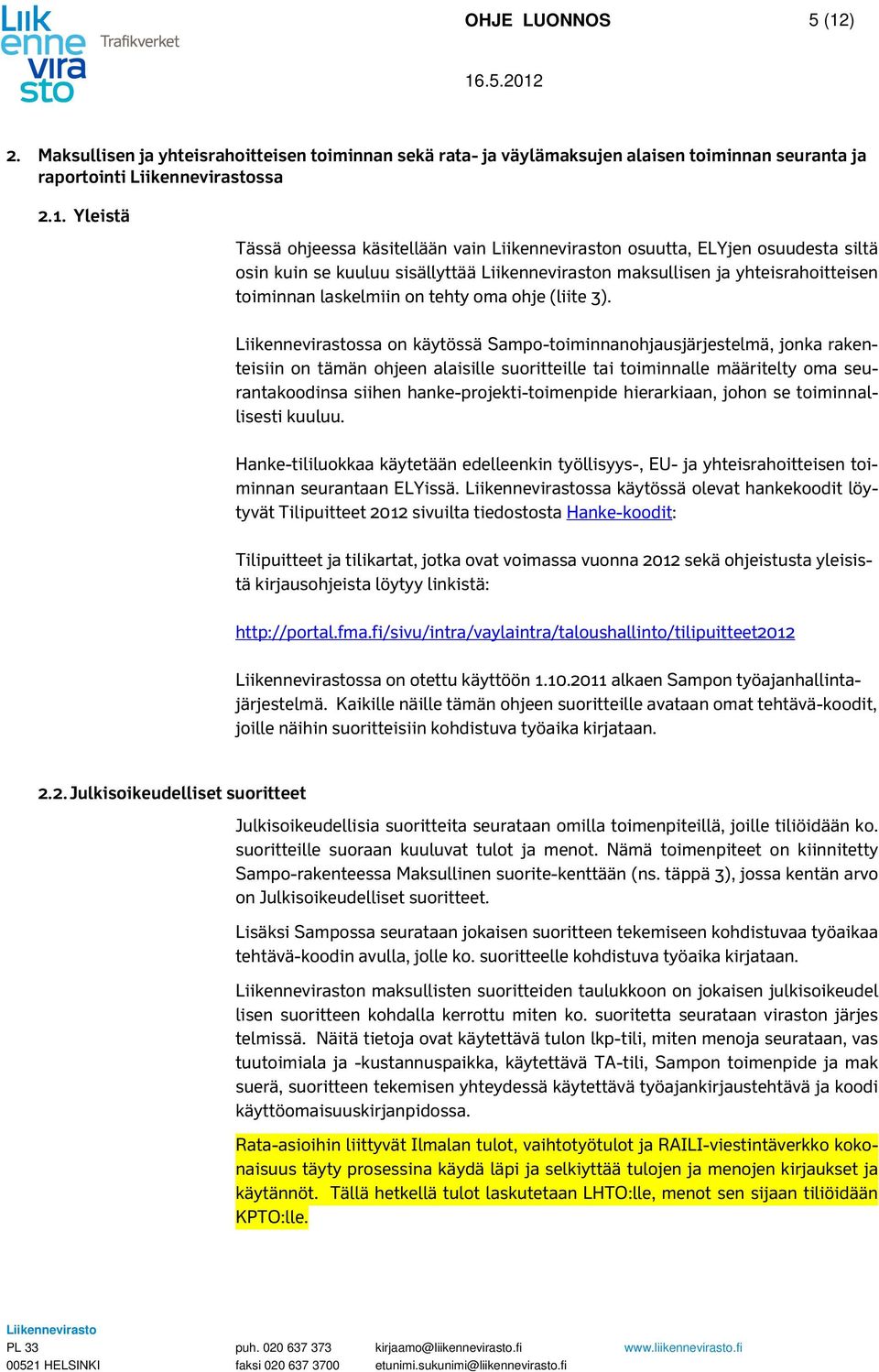 Yleistä Tässä ohjeessa käsitellään vain n osuutta, ELYjen osuudesta siltä osin kuin se kuuluu sisällyttää n maksullisen ja yhteisrahoitteisen toiminnan laskelmiin on tehty oma ohje (liite 3).