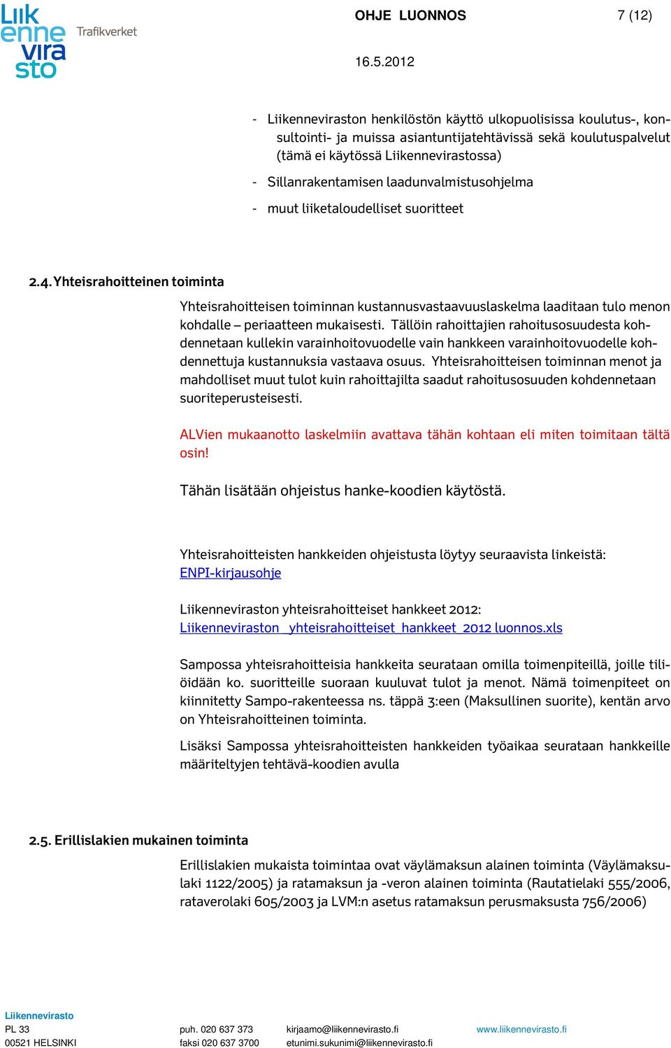 Yhteisrahoitteinen toiminta Yhteisrahoitteisen toiminnan kustannusvastaavuuslaskelma laaditaan tulo menon kohdalle periaatteen mukaisesti.