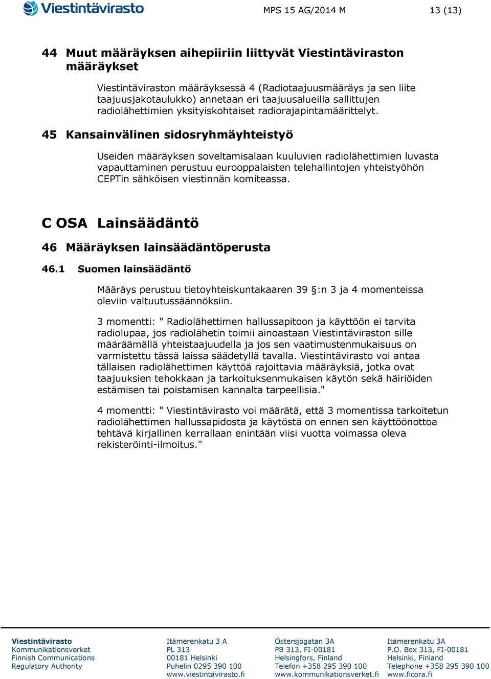 45 Kansainvälinen sidosryhmäyhteistyö Useiden määräyksen soveltamisalaan kuuluvien radiolähettimien luvasta vapauttaminen perustuu eurooppalaisten telehallintojen yhteistyöhön CEPTin sähköisen