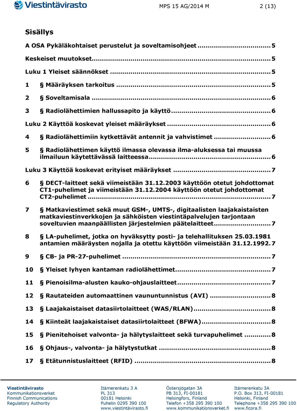 .. 6 5 Radiolähettimen käyttö ilmassa olevassa ilma-aluksessa tai muussa ilmailuun käytettävässä laitteessa... 6 Luku 3 Käyttöä koskevat erityiset määräykset... 7 6 DECT-laitteet sekä viimeistään 31.