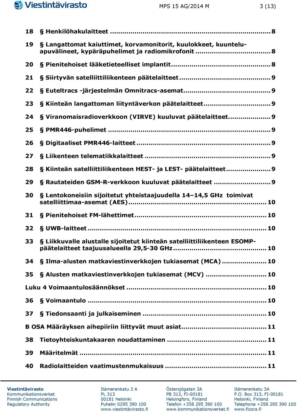 .. 9 23 Kiinteän langattoman liityntäverkon päätelaitteet... 9 24 Viranomaisradioverkkoon (VIRVE) kuuluvat päätelaitteet... 9 25 PMR446-puhelimet... 9 26 Digitaaliset PMR446-laitteet.