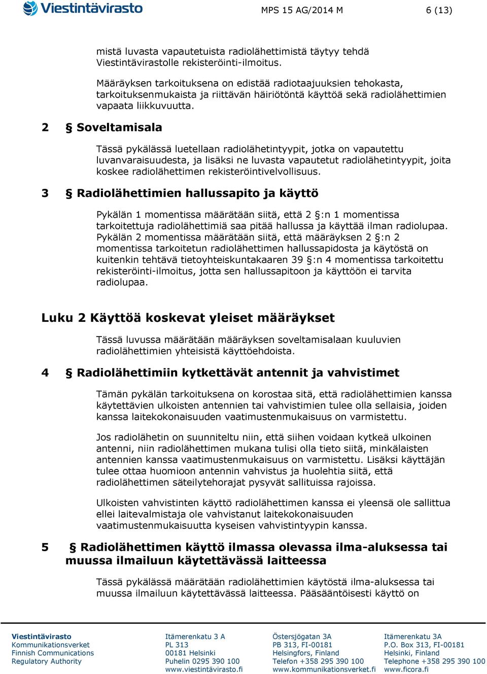 2 Soveltamisala Tässä pykälässä luetellaan radiolähetintyypit, jotka on vapautettu luvanvaraisuudesta, ja lisäksi ne luvasta vapautetut radiolähetintyypit, joita koskee radiolähettimen