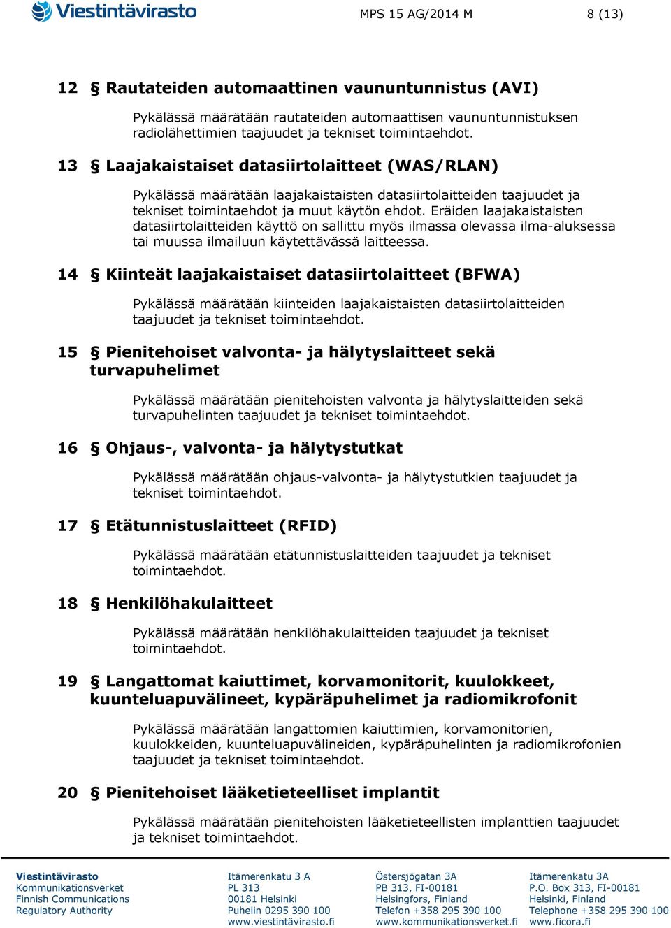 Eräiden laajakaistaisten datasiirtolaitteiden käyttö on sallittu myös ilmassa olevassa ilma-aluksessa tai muussa ilmailuun käytettävässä laitteessa.