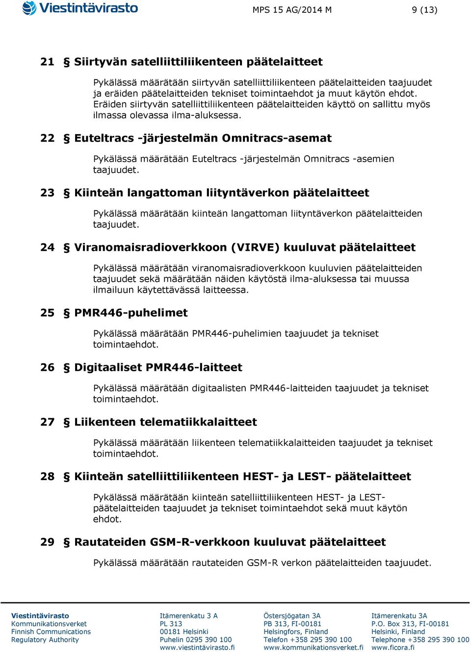 22 Euteltracs -järjestelmän Omnitracs-asemat Pykälässä määrätään Euteltracs -järjestelmän Omnitracs -asemien taajuudet.