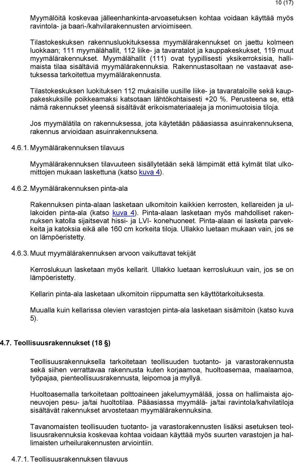 Myymälähallit (111) ovat tyypillisesti yksikerroksisia, hallimaista tilaa sisältäviä myymälärakennuksia. Rakennustasoltaan ne vastaavat asetuksessa tarkoitettua myymälärakennusta.