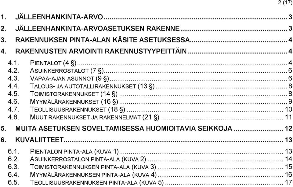 .. 10 4.8. MUUT RAKENNUKSET JA RAKENNELMAT (21 )... 11 5. MUITA ASETUKSEN SOVELTAMISESSA HUOMIOITAVIA SEIKKOJA... 12 6. KUVALIITTEET... 13 6.1. PIENTALON PINTA-ALA (KUVA 1)... 13 6.2. ASUINKERROSTALON PINTA-ALA (KUVA 2).