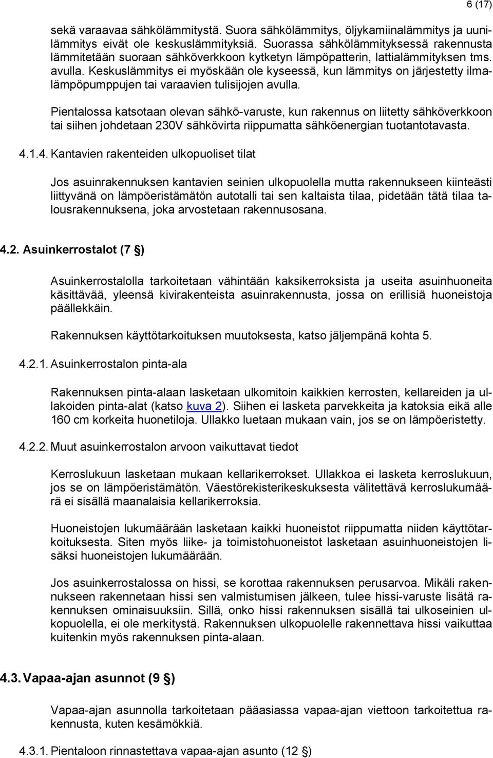 Keskuslämmitys ei myöskään ole kyseessä, kun lämmitys on järjestetty ilmalämpöpumppujen tai varaavien tulisijojen avulla.