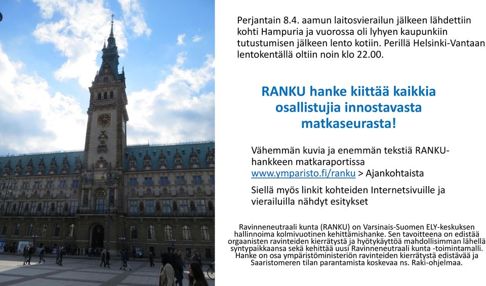 fi/ranku > Ajankohtaista Siellä myös linkit kohteiden Internetsivuille ja vierailuilla nähdyt esitykset Ravinneneutraali kunta (RANKU) on Varsinais-Suomen ELY-keskuksen hallinnoima kolmivuotinen