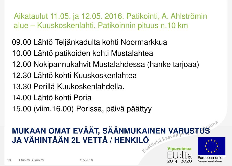 00 Nokipannukahvit Mustalahdessa (hanke tarjoaa) 12.30 Lähtö kohti Kuuskoskenlahtea 13.30 Perillä Kuukoskenlahdella. 14.