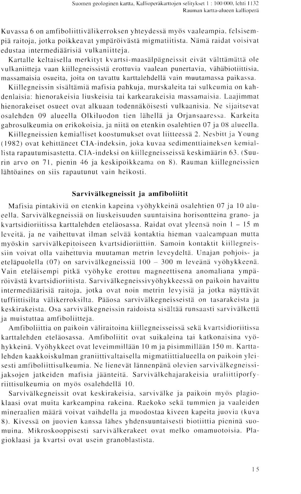 Kartalle keltaisella merkityt kvartsi-maasalpagneissit eivat valttamatta ole vulkaniitteja vaan kiillegneissista erottuvia vaalean punertavia, vahabiotiittisia.