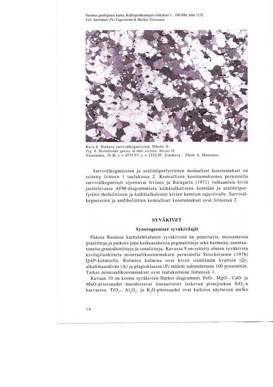 Kemiallisen koostumuksensa perusteella sarvivalkegneissit sijoittuvat Irvinen ja Baragarin (1971) vulkaanisia kivia jaottelevassa AFM-diagrammissa kalkkialkaliseen kenttaan ja uraliittiporfyriitit