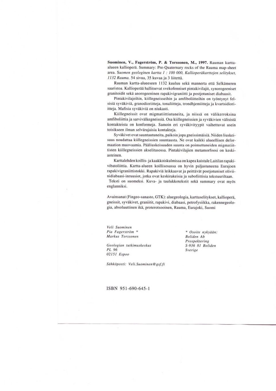 Kallioperaa hallitsevat svekofenniset pintakivilajit, synorogeeniset granitoidit seka anorogeeninen rapakivigraniitti ja postjotuniset diabaasit.