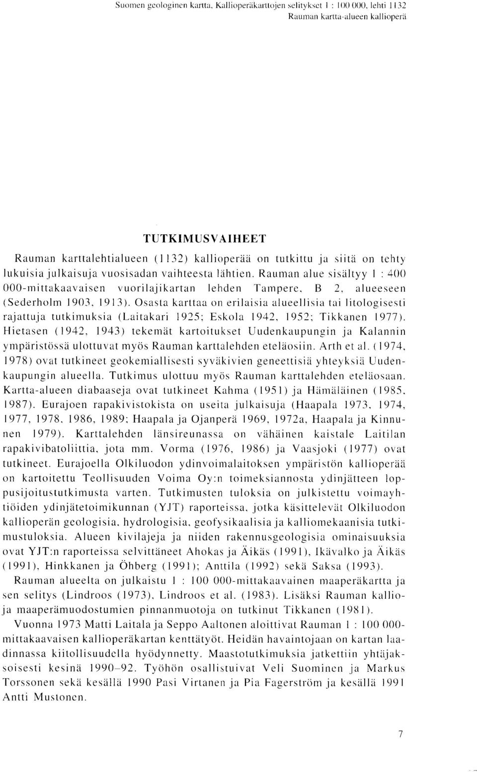 Osasta karttaa on eriiaisia alueeiiis ia tai Iitologisesti rajattuja tutkimuksia (Laitakari 1925 ; Eskola 1942, 1952 ; Tikkanen 1977). Hietasen (1942.