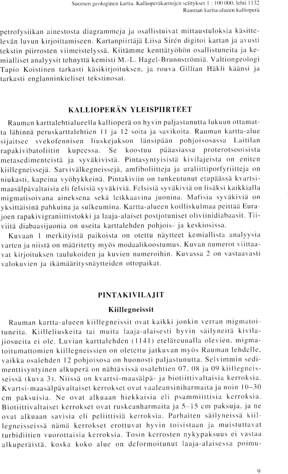 Kartanpiirtaja Liisa Siren digitoi kartan ja avusti tekstin piirrosten viimeistelyssa. Kiitamme kenuatyoh6n osallistuneita ja kemialliset analyysit tehnytta kernisti M.-L. Hagel-Brunnstromid.