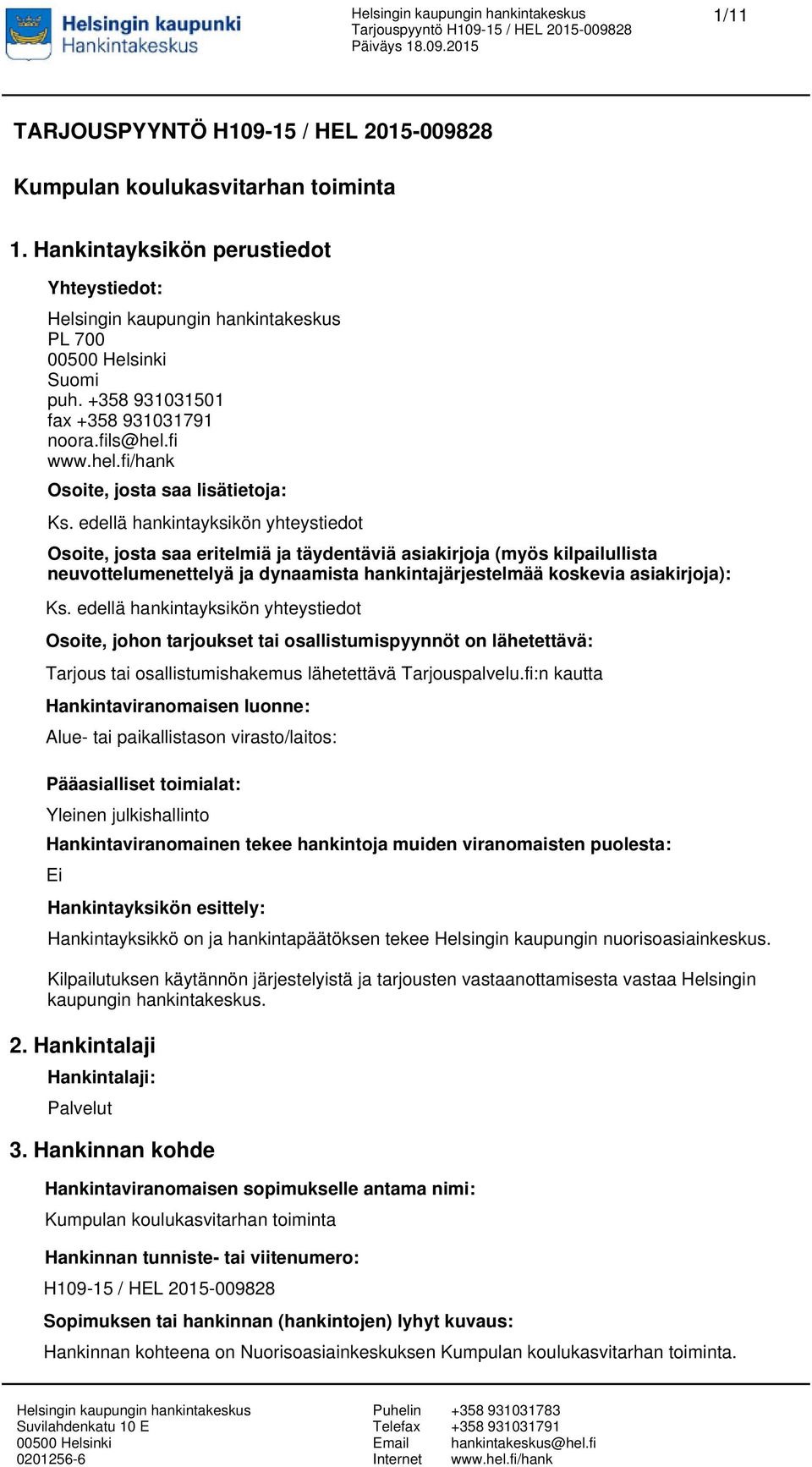 edellä hankintayksikön yhteystiedot Osoite, josta saa eritelmiä ja täydentäviä asiakirjoja (myös kilpailullista neuvottelumenettelyä ja dynaamista hankintajärjestelmää koskevia asiakirjoja): Ks.