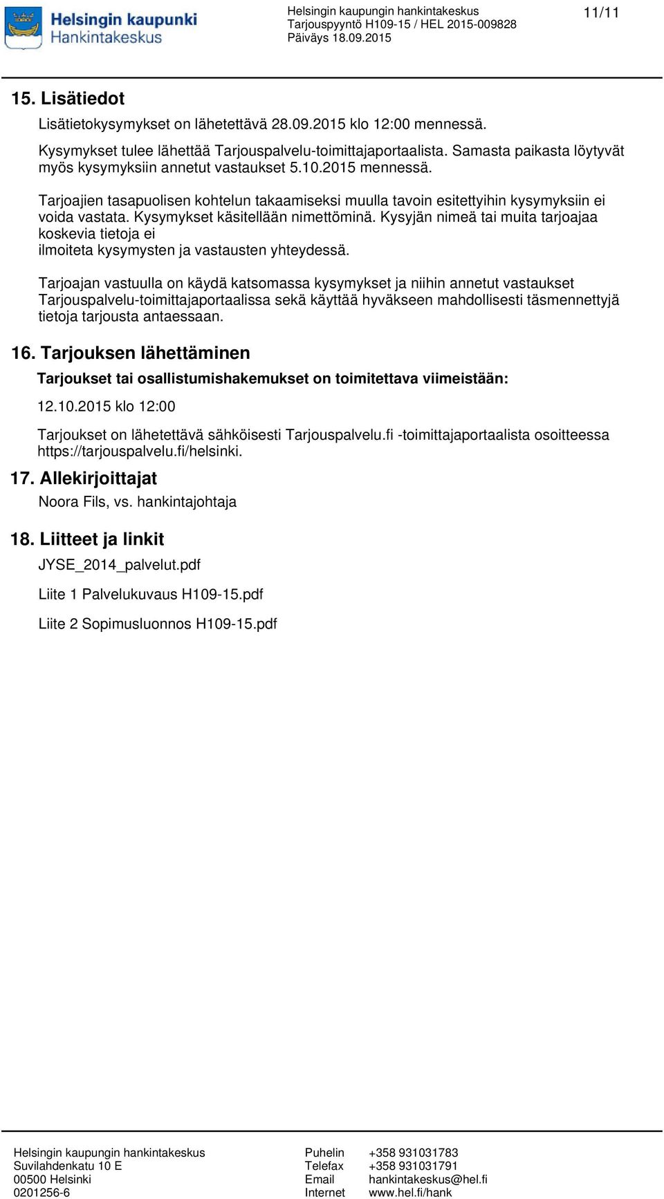 Kysymykset käsitellään nimettöminä. Kysyjän nimeä tai muita tarjoajaa koskevia tietoja ei ilmoiteta kysymysten ja vastausten yhteydessä.