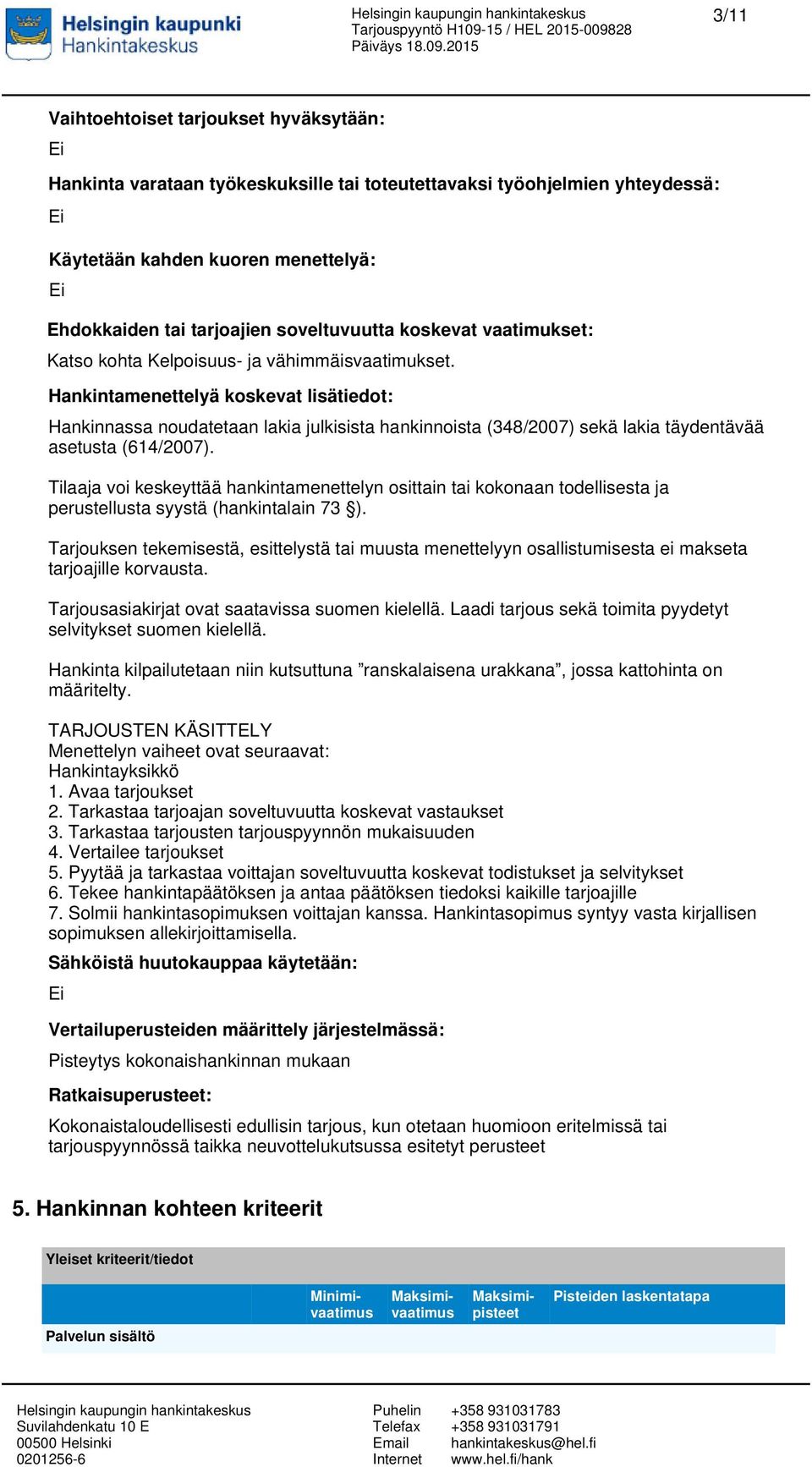 Hankintamenettelyä koskevat lisätiedot: Hankinnassa noudatetaan lakia julkisista hankinnoista (348/2007) sekä lakia täydentävää asetusta (614/2007).